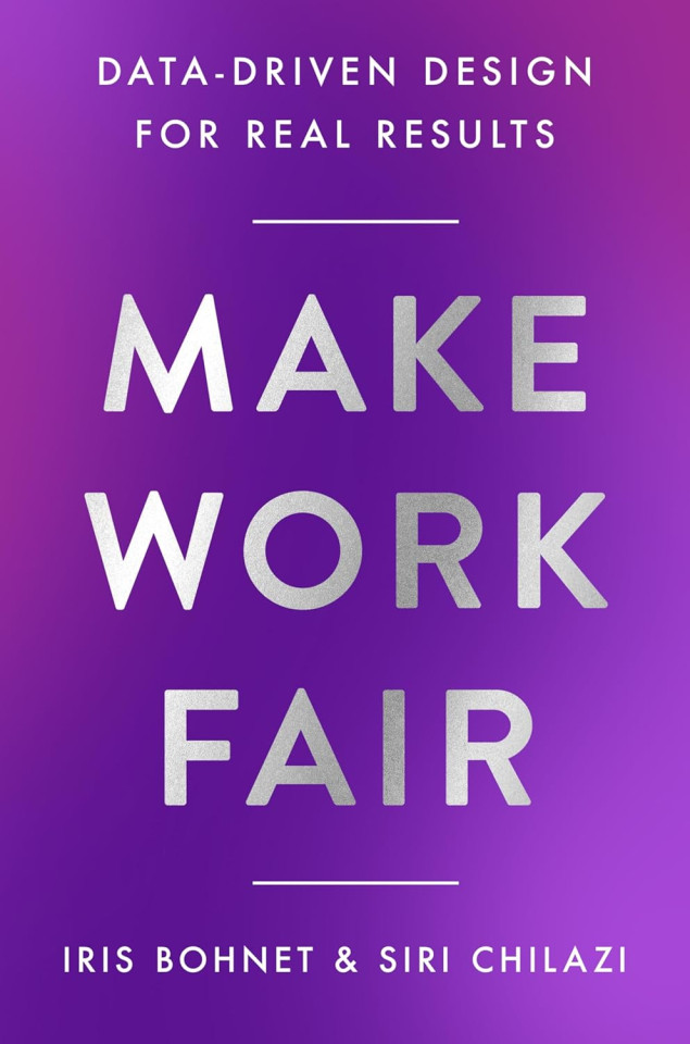Make Work Fair by Iris Bohnet & Siri Chilazi
